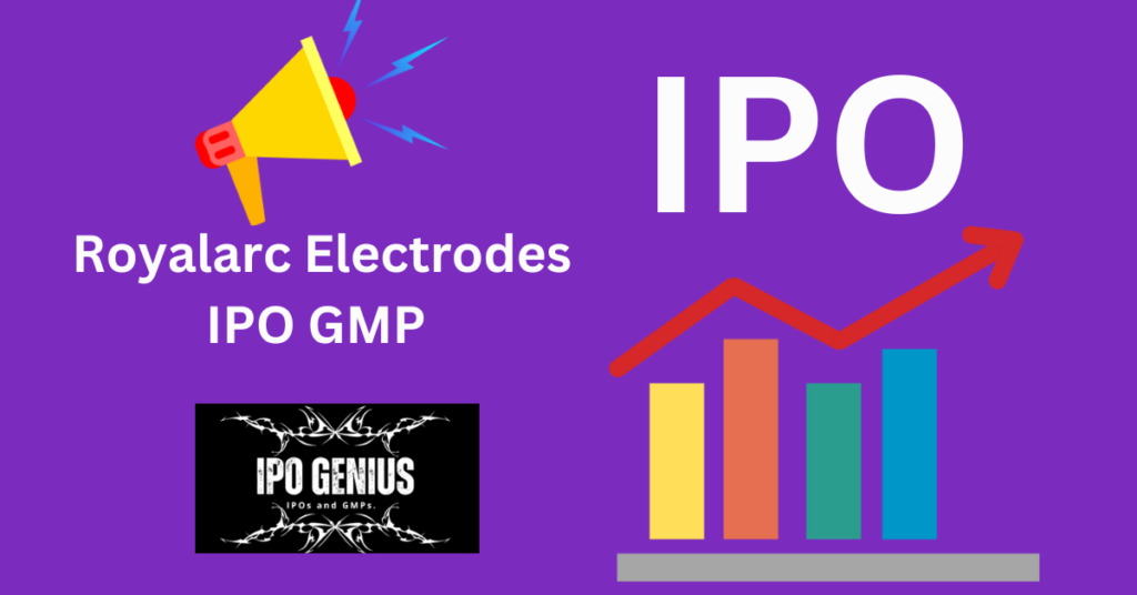 Royalarc Electrodes IPO GMP